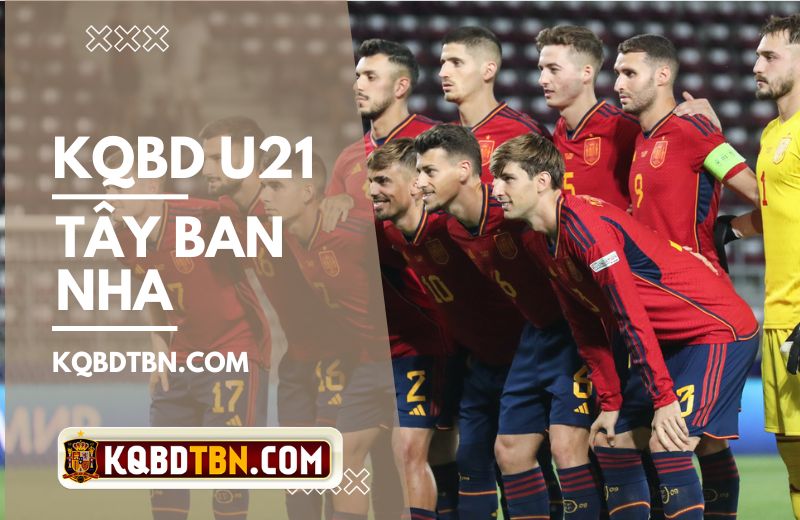 Kết quả bóng đá U21 Tây Ban Nha cập nhật mới nhất tại KQBD TBN